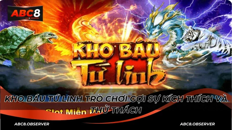 Kho Báu Tứ Linh trò chơi gợi sự kích thích và thử thách