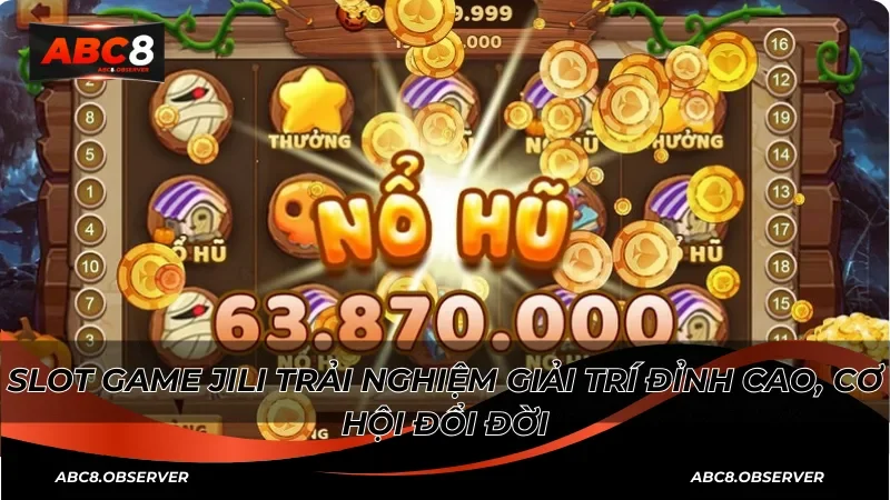 Slot game JILI trải nghiệm giải trí đỉnh cao, cơ hội đổi đời